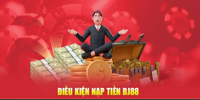 Điều kiện nạp tiền BJ88 cần nắm kỹ